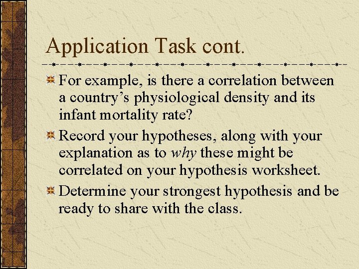 Application Task cont. For example, is there a correlation between a country’s physiological density Application Task cont. For example, is there a correlation between a country’s physiological density