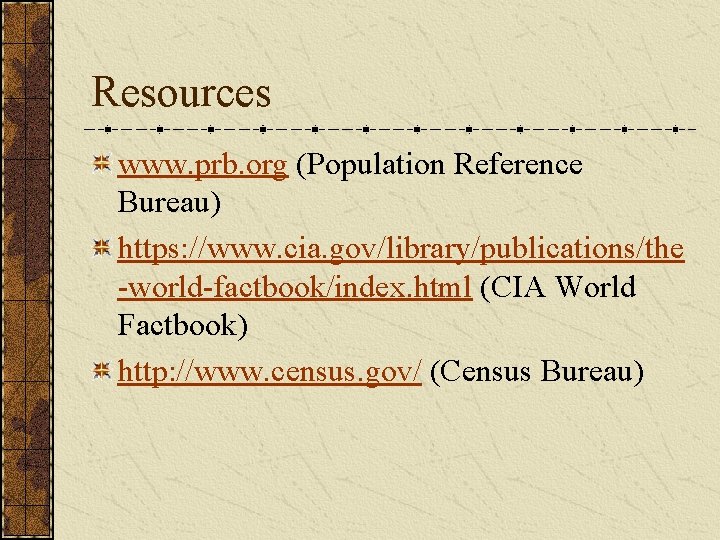 Resources www. prb. org (Population Reference Bureau) https: //www. cia. gov/library/publications/the -world-factbook/index. html (CIA Resources www. prb. org (Population Reference Bureau) https: //www. cia. gov/library/publications/the -world-factbook/index. html (CIA