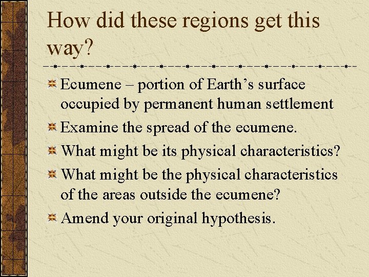 How did these regions get this way? Ecumene – portion of Earth’s surface occupied How did these regions get this way? Ecumene – portion of Earth’s surface occupied