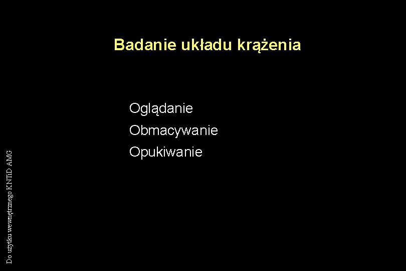 Badanie układu krążenia Oglądanie Do użytku wewnętrznego KNTi. D AMG Obmacywanie Opukiwanie 