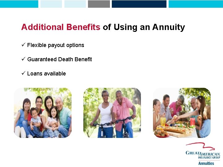 Additional Benefits of Using an Annuity ü Flexible payout options ü Guaranteed Death Benefit