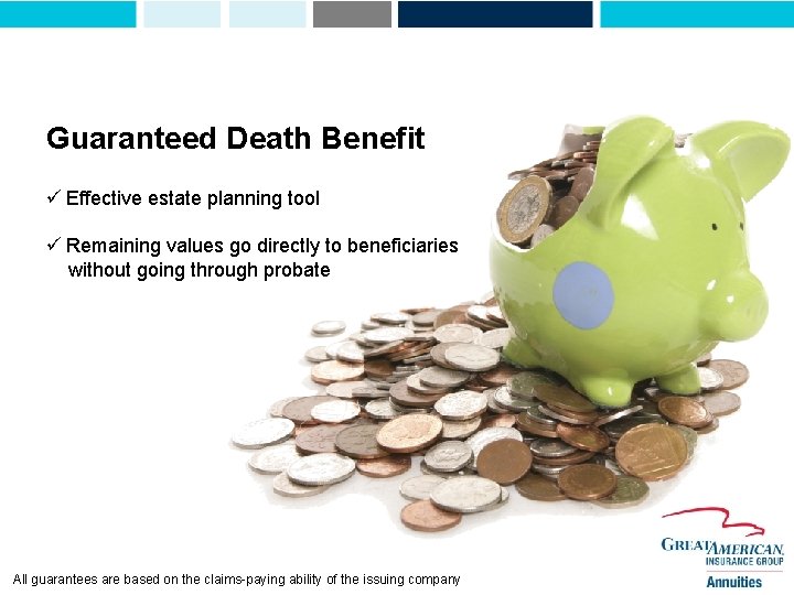 Guaranteed Death Benefit ü Effective estate planning tool ü Remaining values go directly to