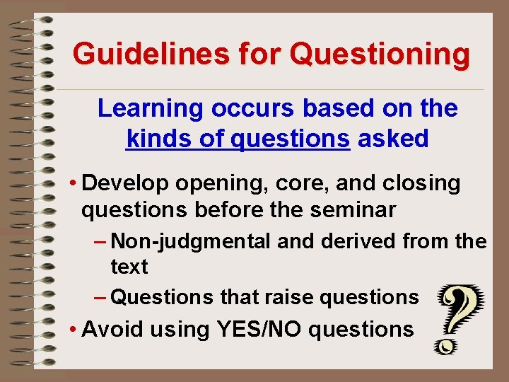 Guidelines for Questioning Learning occurs based on the kinds of questions asked • Develop