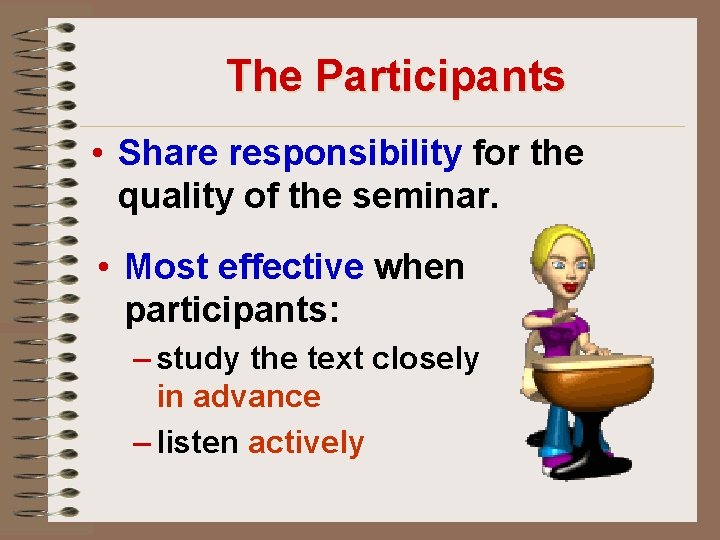 The Participants • Share responsibility for the quality of the seminar. • Most effective