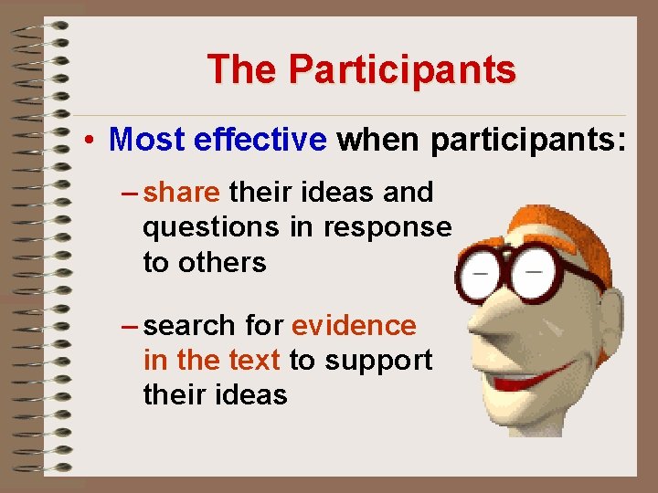 The Participants • Most effective when participants: – share their ideas and questions in