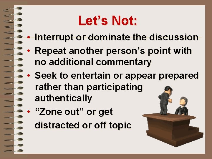 Let’s Not: • Interrupt or dominate the discussion • Repeat another person’s point with