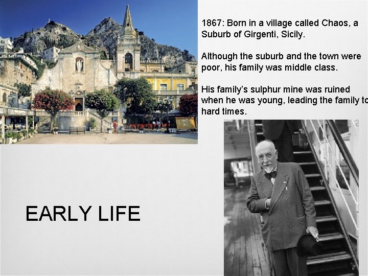 1867: Born in a village called Chaos, a Suburb of Girgenti, Sicily. Although the