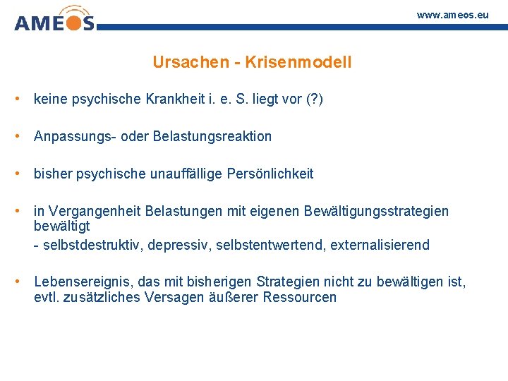 www. ameos. eu Ursachen - Krisenmodell • keine psychische Krankheit i. e. S. liegt