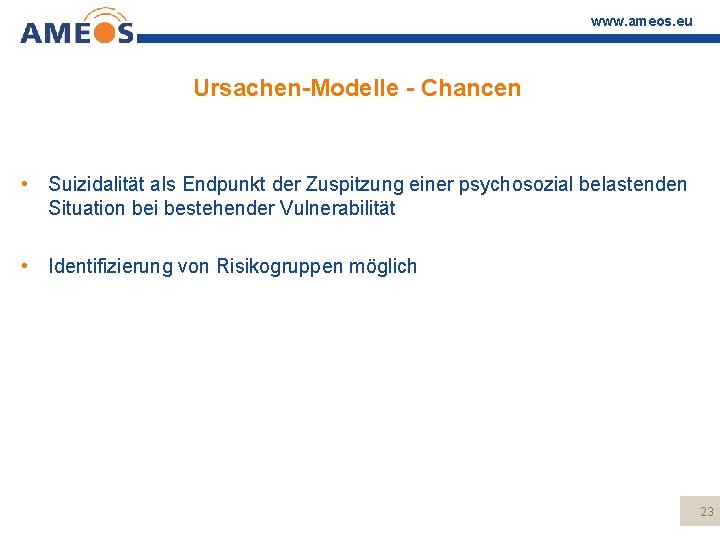 www. ameos. eu Ursachen-Modelle - Chancen • Suizidalität als Endpunkt der Zuspitzung einer psychosozial