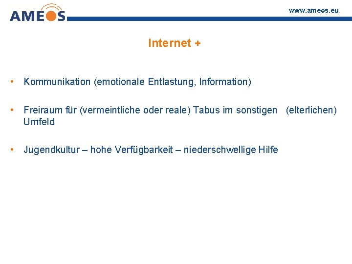 www. ameos. eu Internet + • Kommunikation (emotionale Entlastung, Information) • Freiraum für (vermeintliche