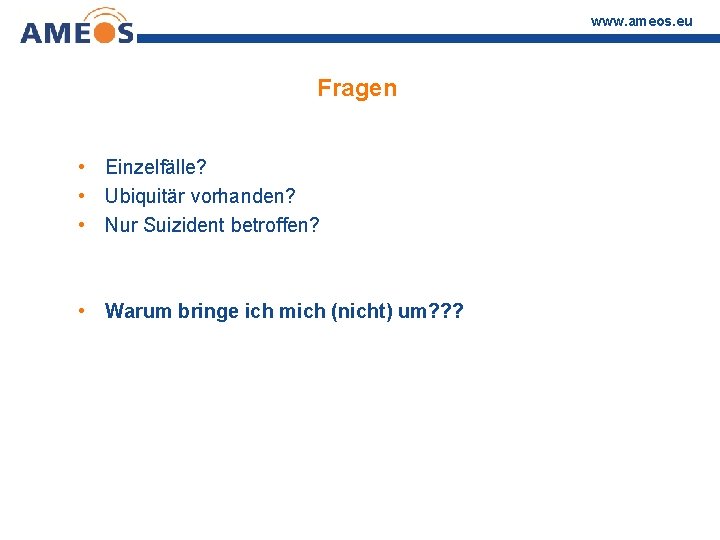 www. ameos. eu Fragen • Einzelfälle? • Ubiquitär vorhanden? • Nur Suizident betroffen? •