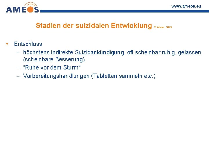 www. ameos. eu Stadien der suizidalen Entwicklung (Pöldinger, 1968) • Entschluss - höchstens indirekte