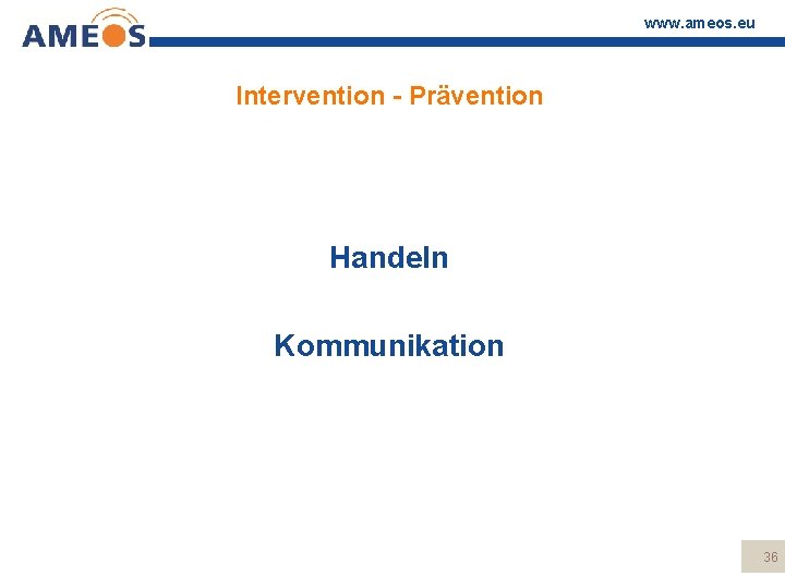 www. ameos. eu Intervention - Prävention Handeln Kommunikation 36 