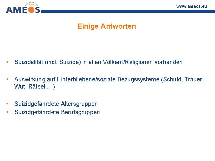 www. ameos. eu Einige Antworten • Suizidalität (incl. Suizide) in allen Völkern/Religionen vorhanden •