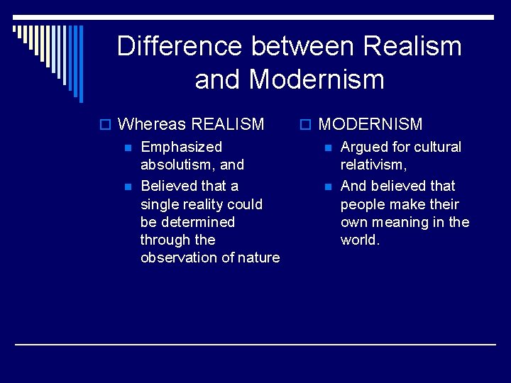 Difference between Realism and Modernism o Whereas REALISM n Emphasized absolutism, and n Believed