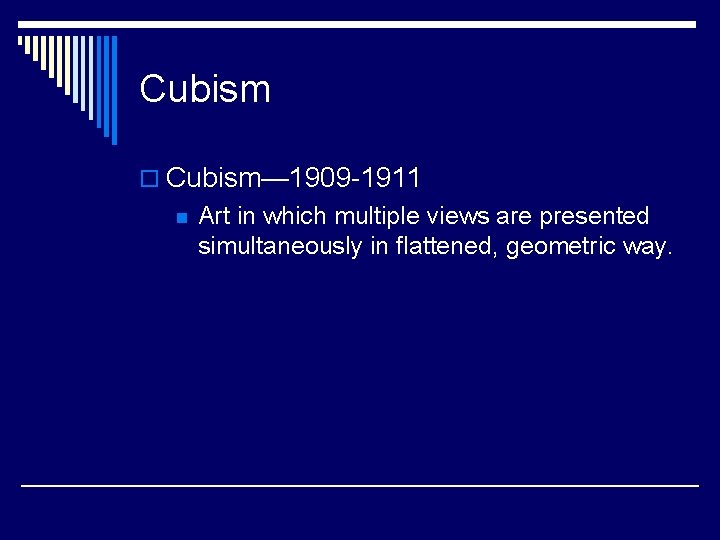 Cubism o Cubism— 1909 -1911 n Art in which multiple views are presented simultaneously