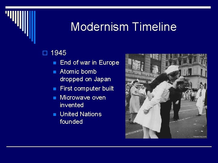 Modernism Timeline o 1945 n End of war in Europe n Atomic bomb dropped