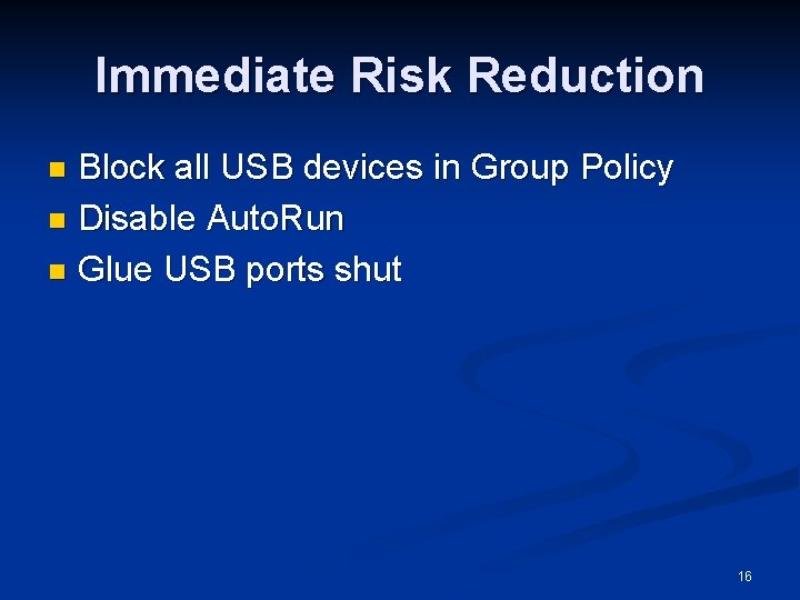 Immediate Risk Reduction Block all USB devices in Group Policy n Disable Auto. Run