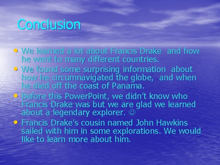 Conclusion • We learned a lot about Francis Drake and how • • •