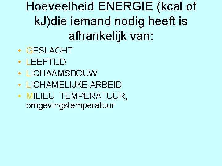 Hoeveelheid ENERGIE (kcal of k. J)die iemand nodig heeft is afhankelijk van: • •