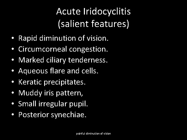 Acute Iridocyclitis (salient features) • • Rapid diminution of vision. Circumcorneal congestion. Marked ciliary