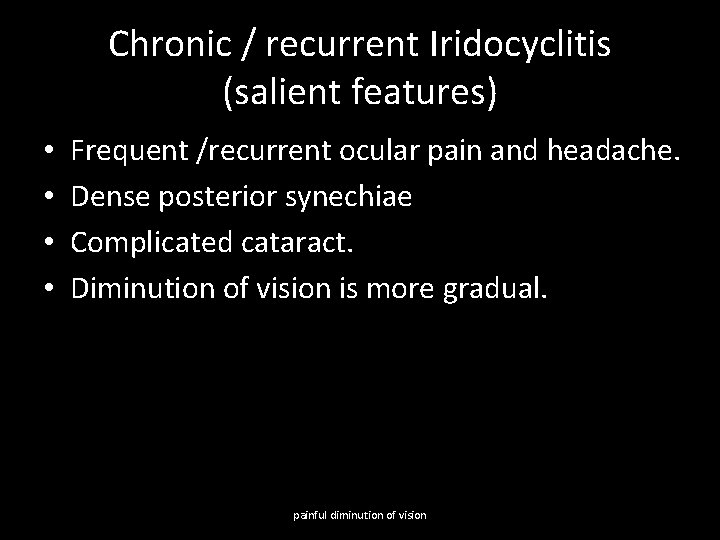 Chronic / recurrent Iridocyclitis (salient features) • • Frequent /recurrent ocular pain and headache.