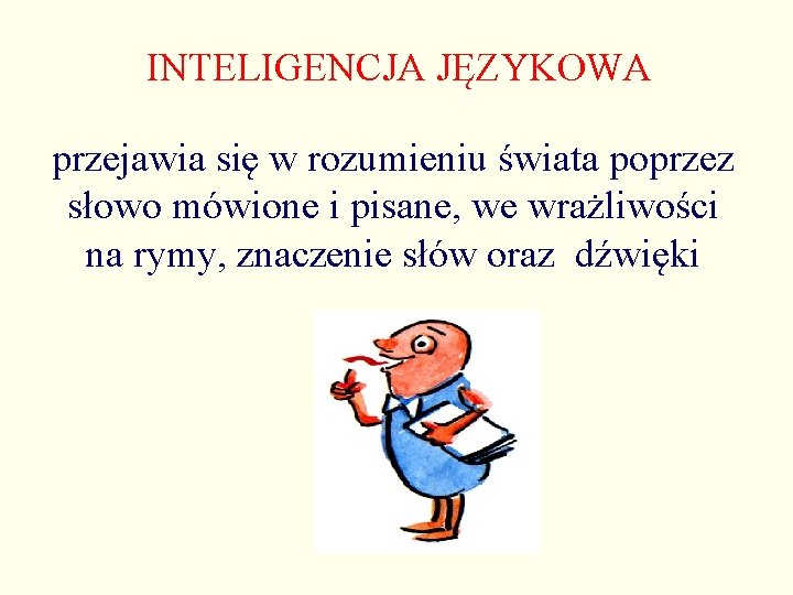 INTELIGENCJA JĘZYKOWA przejawia się w rozumieniu świata poprzez słowo mówione i pisane, we wrażliwości