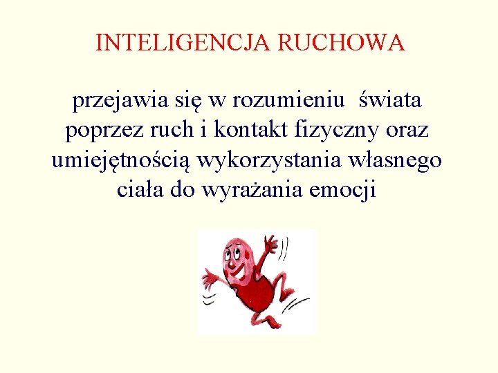 INTELIGENCJA RUCHOWA przejawia się w rozumieniu świata poprzez ruch i kontakt fizyczny oraz umiejętnością