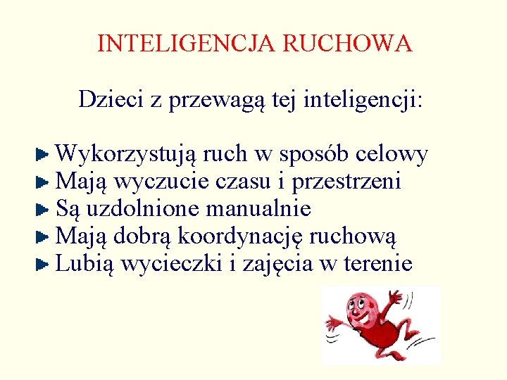 INTELIGENCJA RUCHOWA Dzieci z przewagą tej inteligencji: Wykorzystują ruch w sposób celowy Mają wyczucie