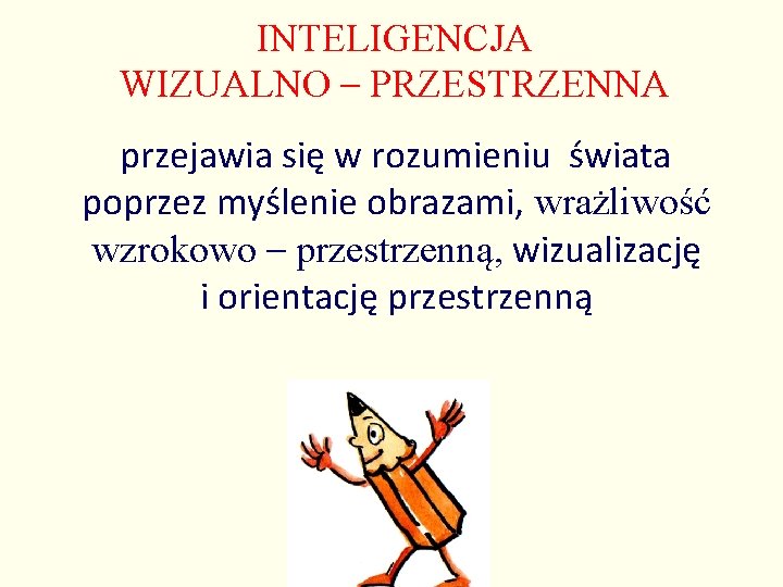 INTELIGENCJA WIZUALNO – PRZESTRZENNA przejawia się w rozumieniu świata poprzez myślenie obrazami, wrażliwość wzrokowo