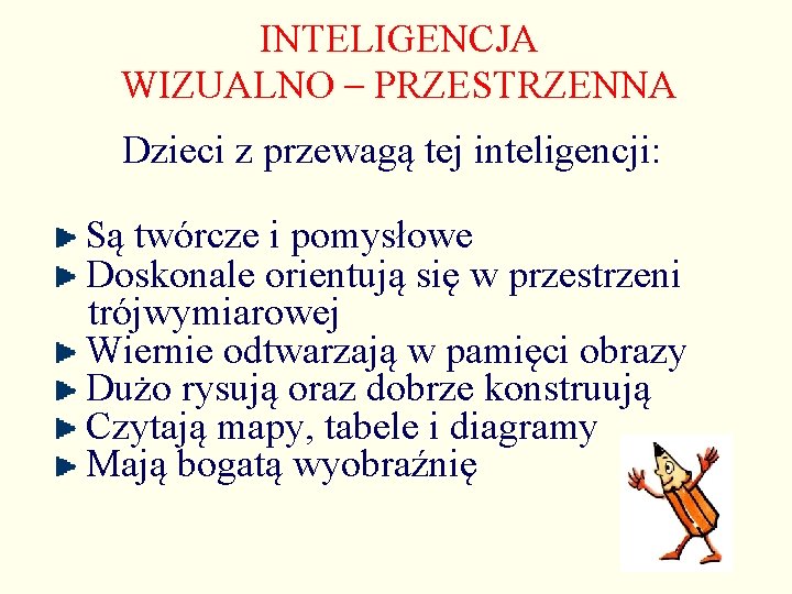 INTELIGENCJA WIZUALNO – PRZESTRZENNA Dzieci z przewagą tej inteligencji: Są twórcze i pomysłowe Doskonale