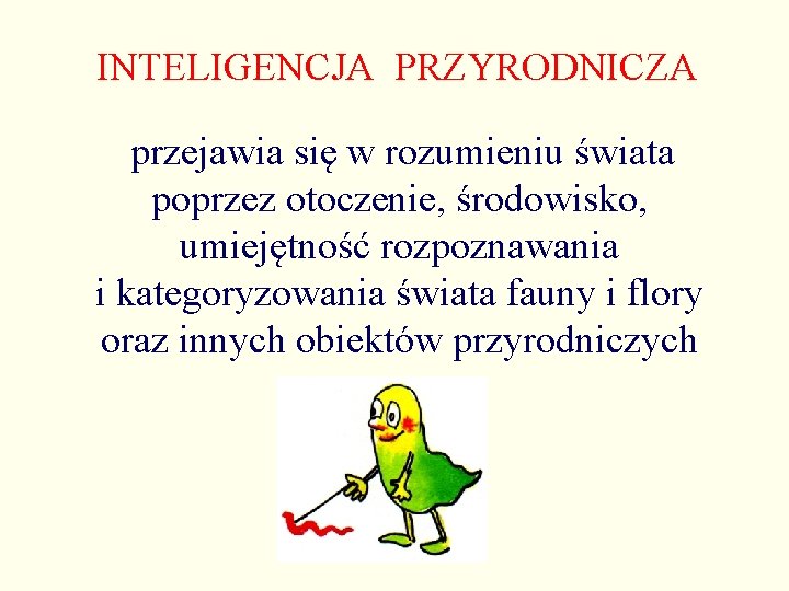 INTELIGENCJA PRZYRODNICZA przejawia się w rozumieniu świata poprzez otoczenie, środowisko, umiejętność rozpoznawania i kategoryzowania