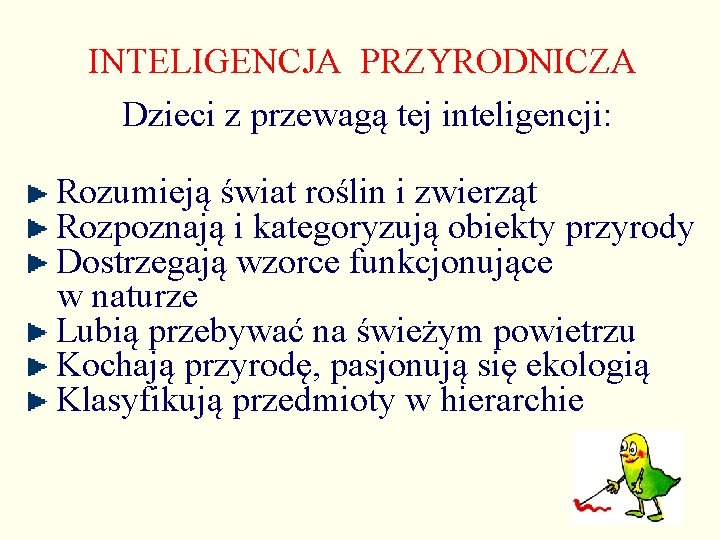 INTELIGENCJA PRZYRODNICZA Dzieci z przewagą tej inteligencji: Rozumieją świat roślin i zwierząt Rozpoznają i