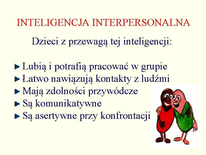 INTELIGENCJA INTERPERSONALNA Dzieci z przewagą tej inteligencji: Lubią i potrafią pracować w grupie Łatwo