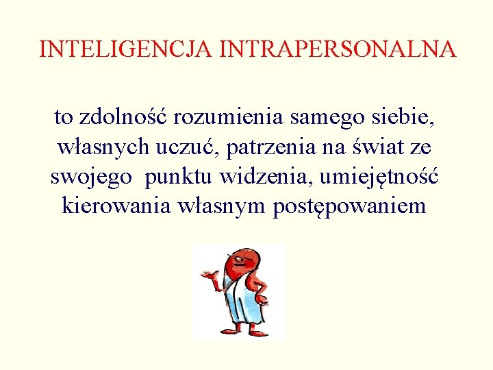 INTELIGENCJA INTRAPERSONALNA to zdolność rozumienia samego siebie, własnych uczuć, patrzenia na świat ze swojego