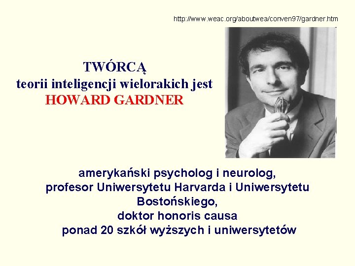 http: //www. weac. org/aboutwea/conven 97/gardner. htm TWÓRCĄ teorii inteligencji wielorakich jest HOWARD GARDNER amerykański