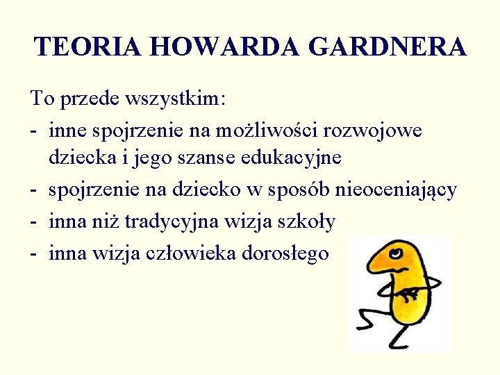 TEORIA HOWARDA GARDNERA To przede wszystkim: - inne spojrzenie na możliwości rozwojowe dziecka i