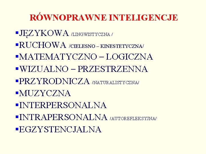 RÓWNOPRAWNE INTELIGENCJE §JĘZYKOWA /LINGWISTYCZNA / §RUCHOWA /CIELESNO – KINESTETYCZNA/ §MATEMATYCZNO – LOGICZNA §WIZUALNO –