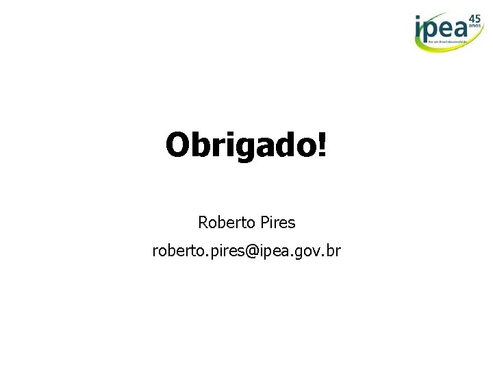 Obrigado! Roberto Pires roberto. pires@ipea. gov. br 