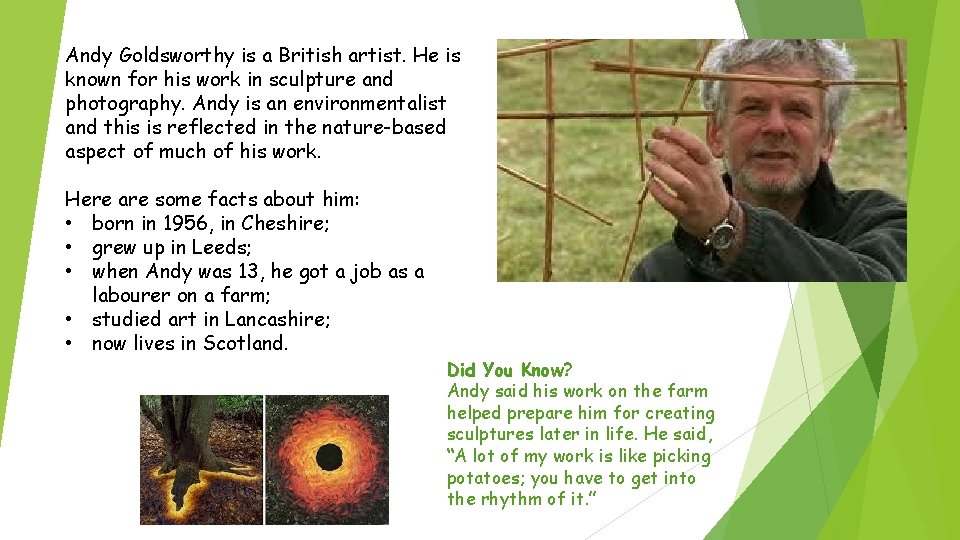Andy Goldsworthy is a British artist. He is known for his work in sculpture Andy Goldsworthy is a British artist. He is known for his work in sculpture