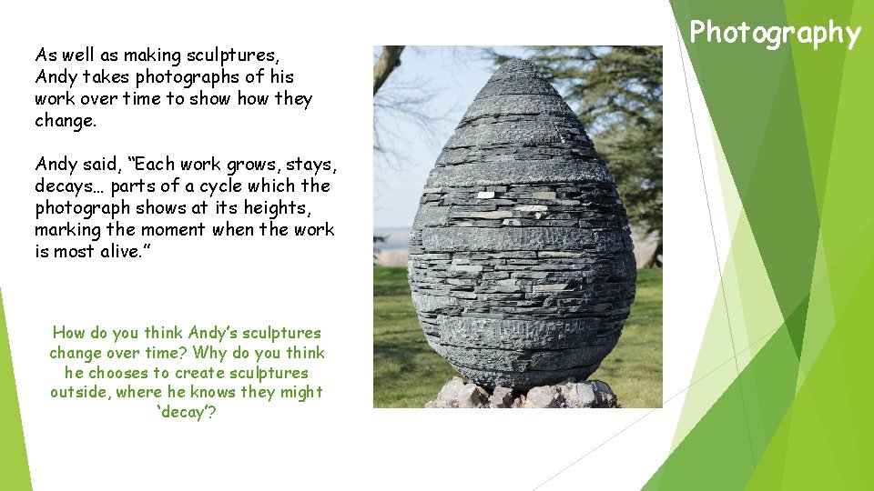 As well as making sculptures, Andy takes photographs of his work over time to As well as making sculptures, Andy takes photographs of his work over time to