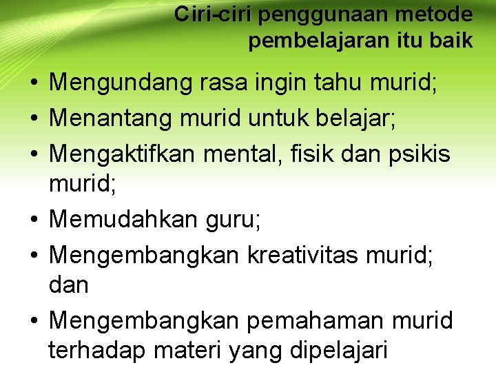 Ciri-ciri penggunaan metode pembelajaran itu baik • Mengundang rasa ingin tahu murid; • Menantang