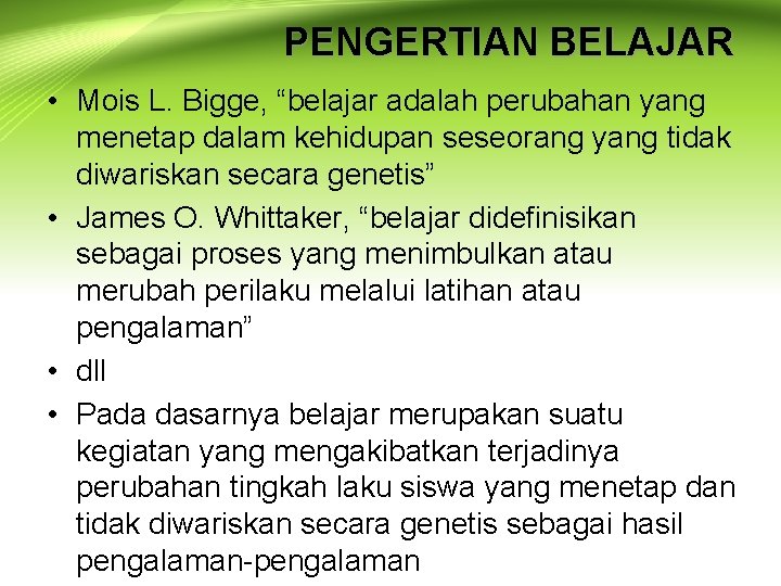 PENGERTIAN BELAJAR • Mois L. Bigge, “belajar adalah perubahan yang menetap dalam kehidupan seseorang