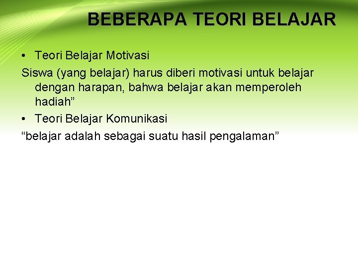 BEBERAPA TEORI BELAJAR • Teori Belajar Motivasi Siswa (yang belajar) harus diberi motivasi untuk