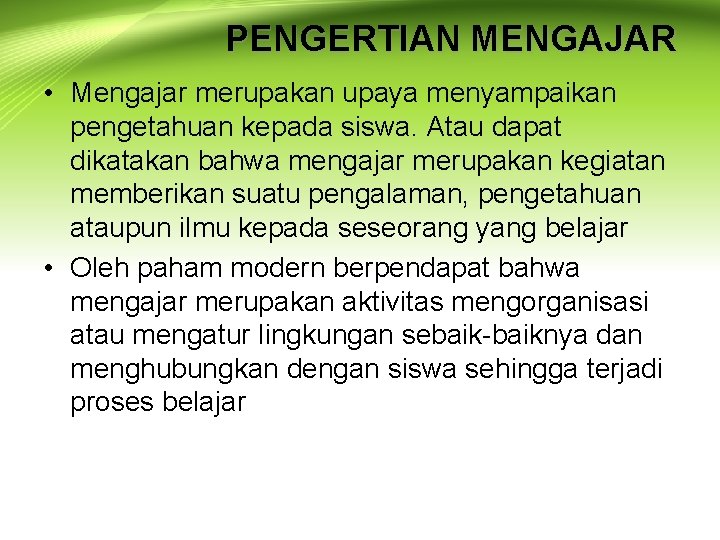 PENGERTIAN MENGAJAR • Mengajar merupakan upaya menyampaikan pengetahuan kepada siswa. Atau dapat dikatakan bahwa