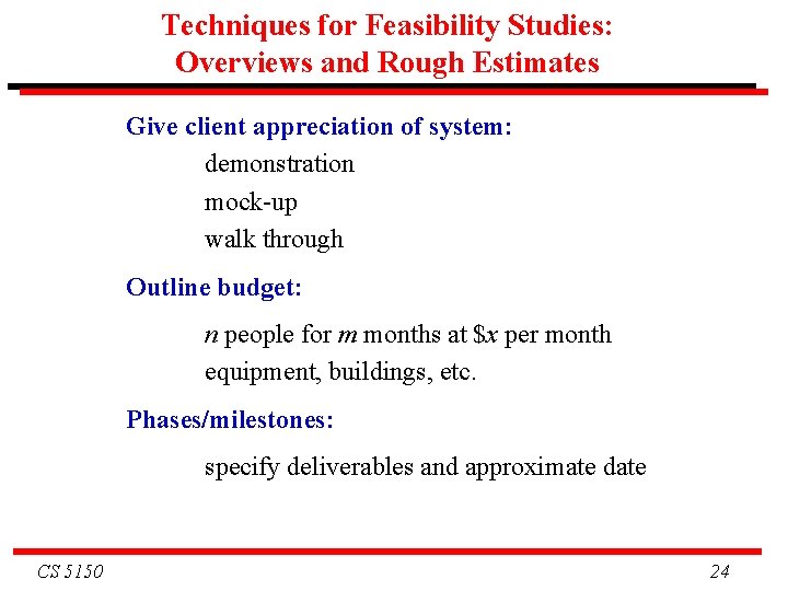 Techniques for Feasibility Studies: Overviews and Rough Estimates Give client appreciation of system: demonstration