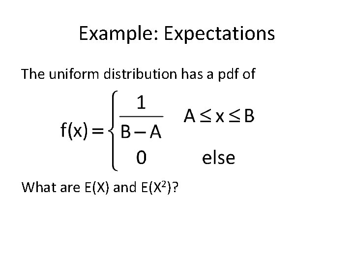 Example: Expectations The uniform distribution has a pdf of What are E(X) and E(X