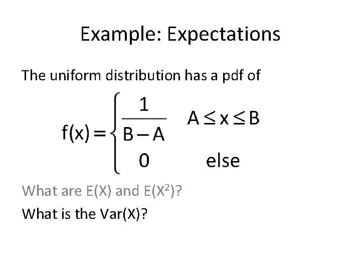 Example: Expectations The uniform distribution has a pdf of What are E(X) and E(X