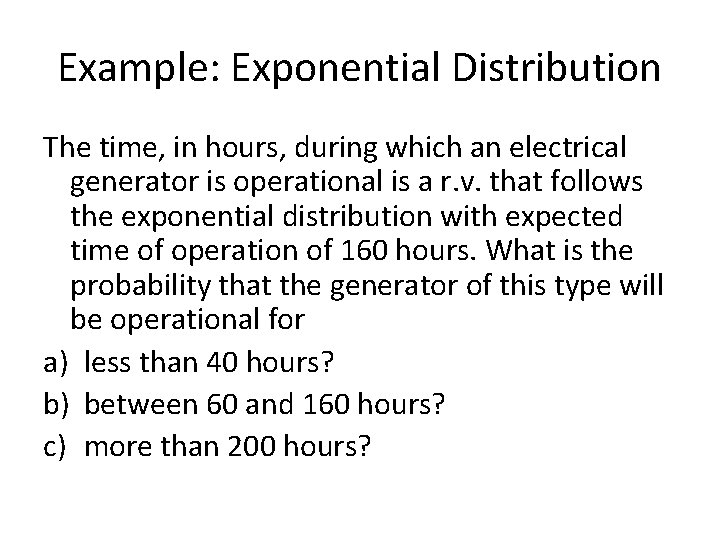 Example: Exponential Distribution The time, in hours, during which an electrical generator is operational
