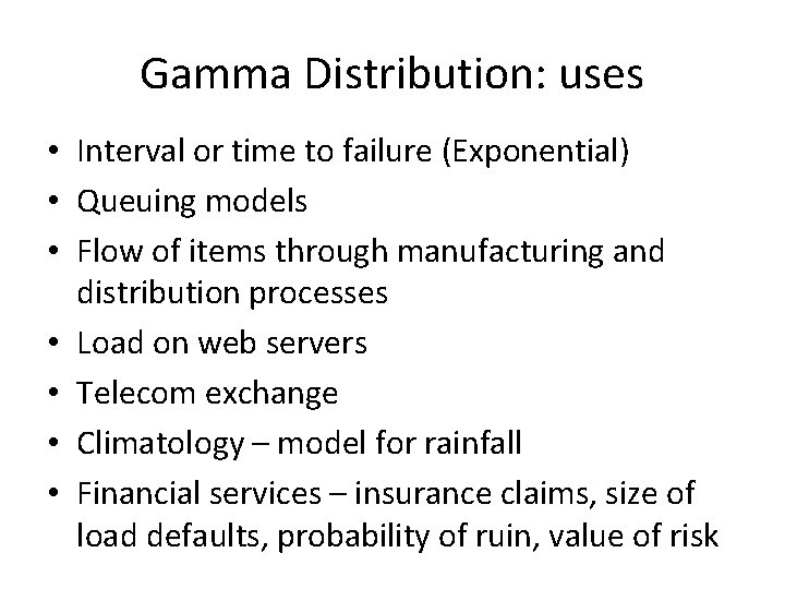 Gamma Distribution: uses • Interval or time to failure (Exponential) • Queuing models •